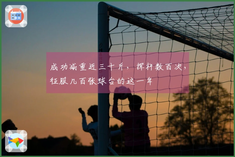 成功减重近三十斤，挥杆数百次，征服几百张球台的这一年