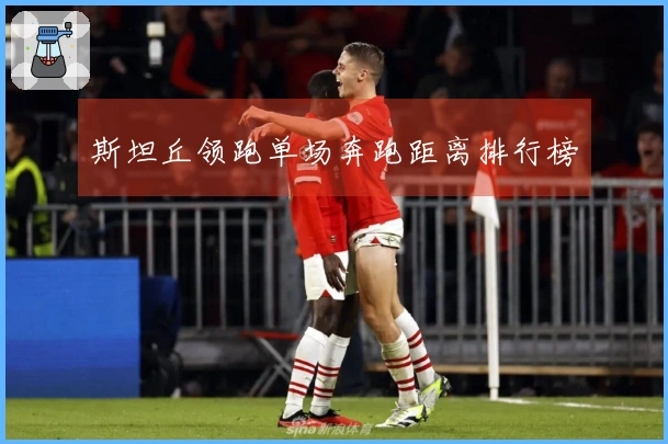 斯坦丘领跑单场奔跑距离排行榜