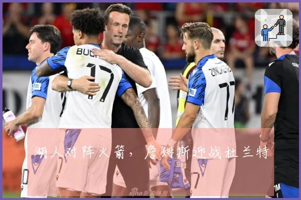 湖人对阵火箭，詹姆斯迎战杜兰特