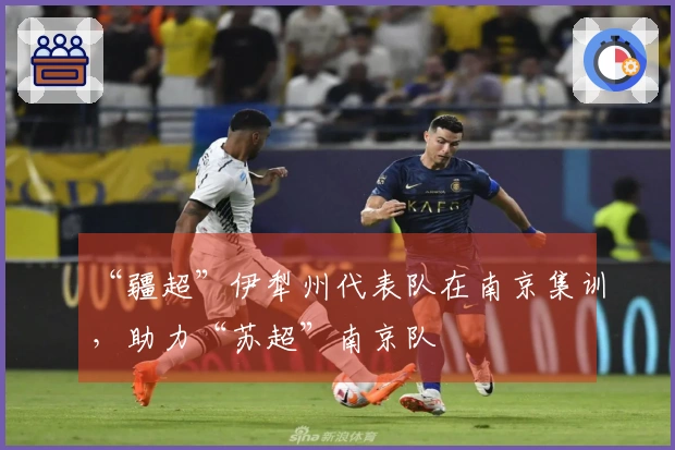 “疆超”伊犁州代表队在南京集训，助力“苏超”南京队