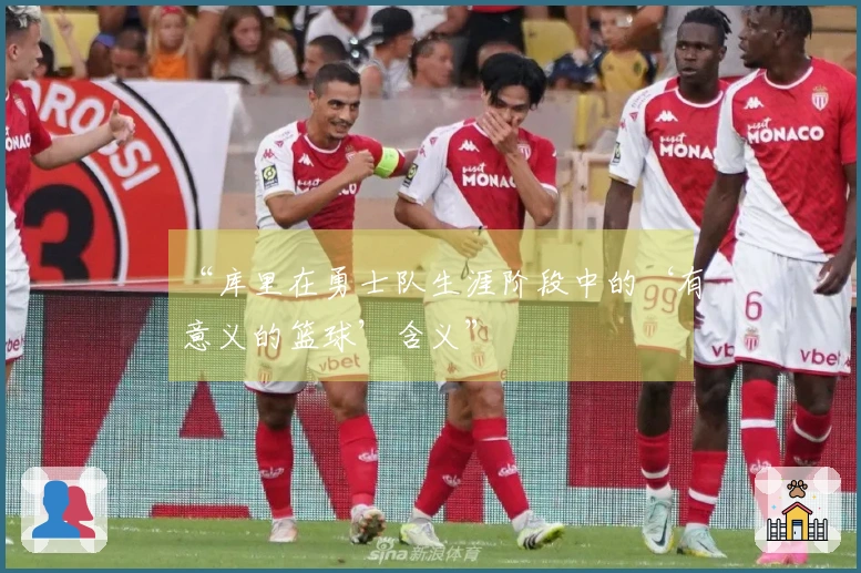 “库里在勇士队生涯阶段中的‘有意义的篮球’含义”