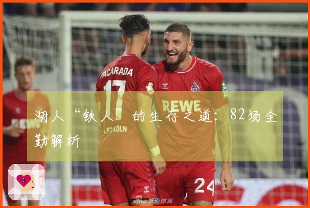 湖人“铁人”的生存之道：82场全勤解析